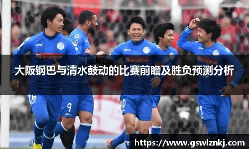 大阪钢巴与清水鼓动的比赛前瞻及胜负预测分析